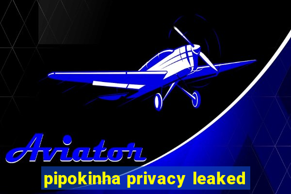 pipokinha privacy leaked